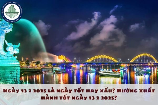 Ngày 13 2 2025 là ngày tốt hay xấu? Hướng xuất hành tốt ngày 13 2 2025?