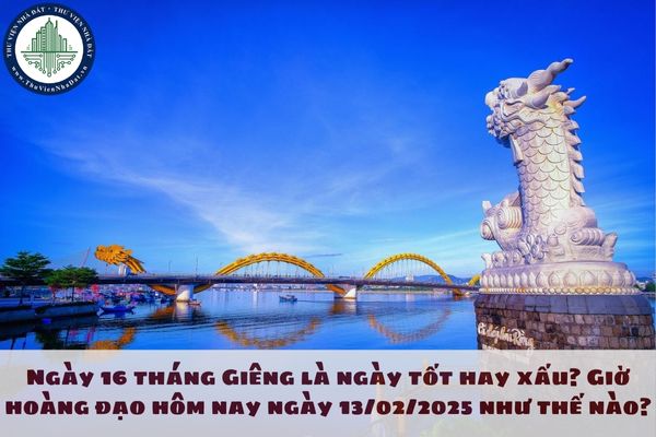 Ngày 16 tháng Giêng là ngày tốt hay xấu? Giờ hoàng đạo hôm nay ngày 13/02/2025 như thế nào?