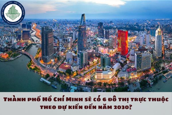 Thành phố Hồ Chí Minh sẽ có 6 đô thị trực thuộc theo dự kiến đến năm 2030?