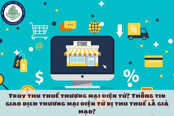 Truy thu thuế thương mại điện tử? Thông tin giao dịch thương mại điện tử bị thu thuế là giả mạo?