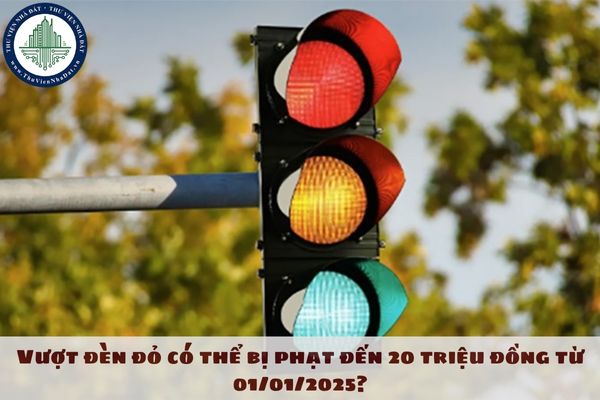 Vượt đèn đỏ có thể bị phạt đến 20 triệu đồng từ 01/01/2025?ư