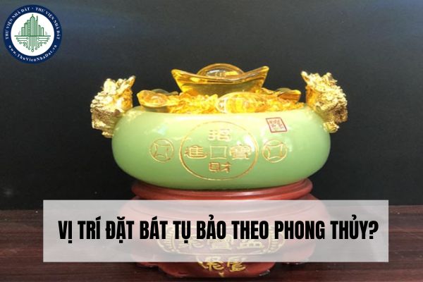 Ý nghĩa phong thủy của Bát Tụ Bảo? Vị trí đặt Bát Tụ Bảo trong nhà hợp phong thủy?