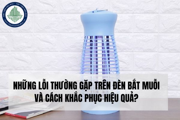 Những lỗi thường gặp trên đèn bắt muỗi và cách khắc phục hiệu quả?