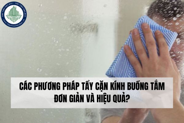 Các phương pháp tẩy cặn kính buồng tắm đơn giản và hiệu quả?