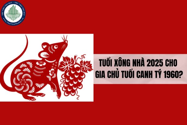 Tuổi xông nhà 2025 cho gia chủ tuổi Canh Tý 1960?