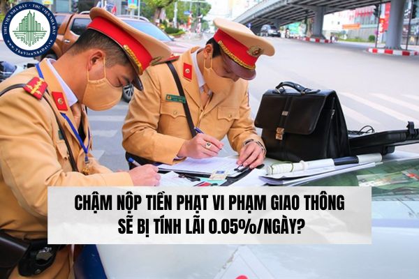 Chậm nộp tiền phạt vi phạm giao thông sẽ bị tính lãi 0.05%/ngày?