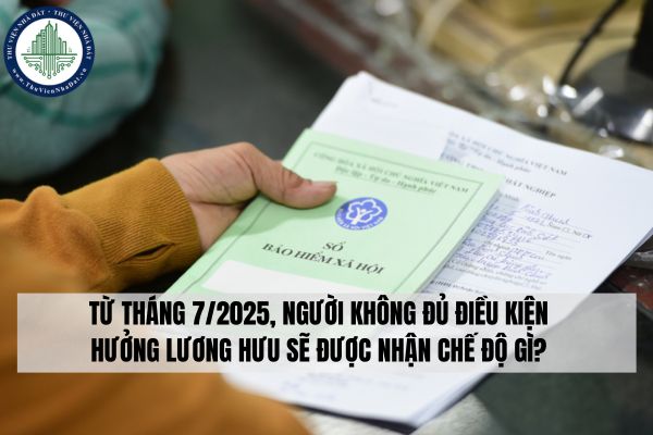 Từ tháng 7 2025, người không đủ điều kiện hưởng lương hưu sẽ được nhận chế độ gì?