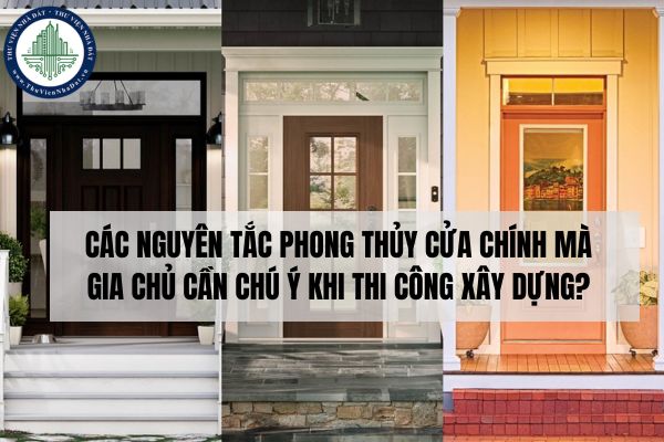 Các nguyên tắc phong thủy cửa chính mà gia chủ cần chú ý khi thi công xây dựng?