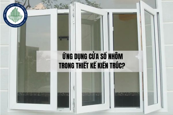 Cửa sổ nhôm là gì? Ứng dụng cửa sổ nhôm trong thiết kế kiến trúc?