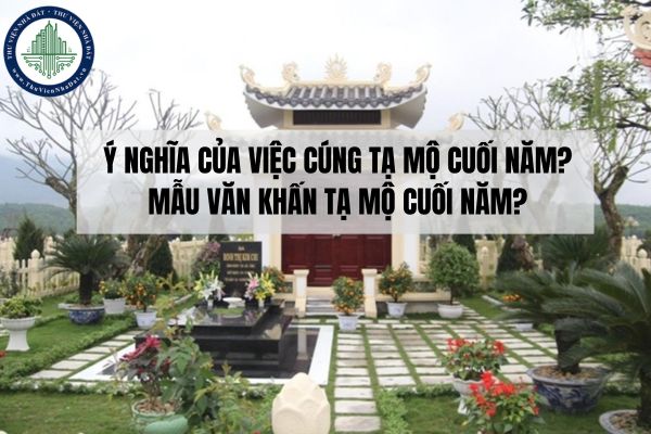 Ý nghĩa của việc cúng tạ mộ cuối năm? Mẫu văn khấn tạ mộ cuối năm?