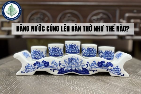 Dâng nước cúng lên bàn thờ như thế nào?