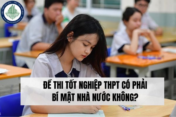 Đề thi tốt nghiệp THPT có phải bí mật Nhà nước không?