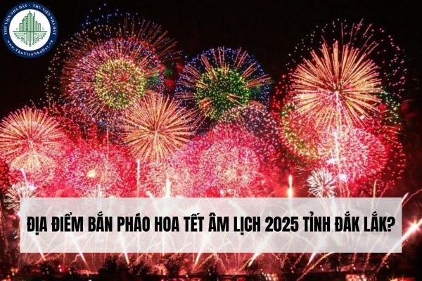 Địa điểm bắn pháo hoa Tết Âm lịch tỉnh Đắk Lắk năm 2025