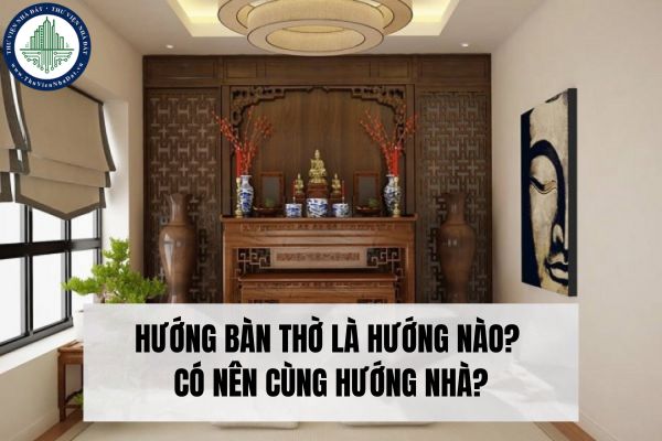 Hướng bàn thờ là hướng nào? Có nên cùng hướng nhà?