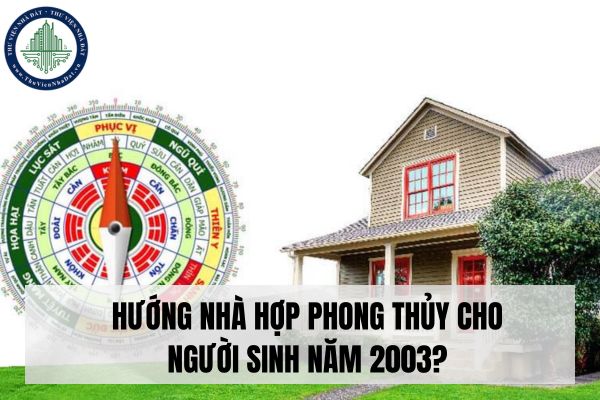 Hướng nhà hợp phong thủy cho người sinh năm 2003?