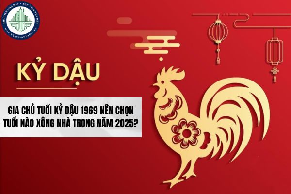 Gia chủ tuổi Kỷ Dậu 1969 nên chọn tuổi nào xông nhà trong năm 2025?