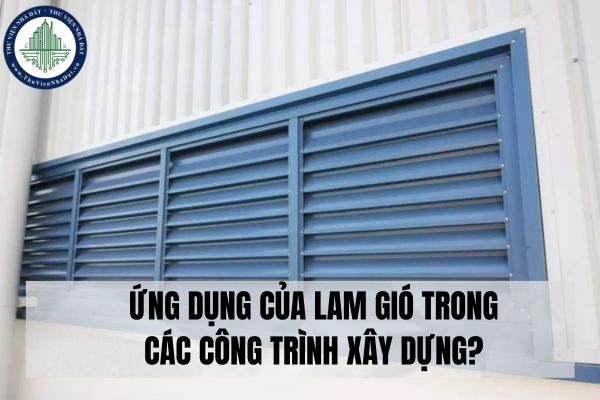 Ứng dụng của lam gió trong các công trình xây dựng?