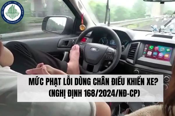 Mức phạt lỗi dùng chân điều khiển xe? (Nghị định 168/2024/NĐ-CP)