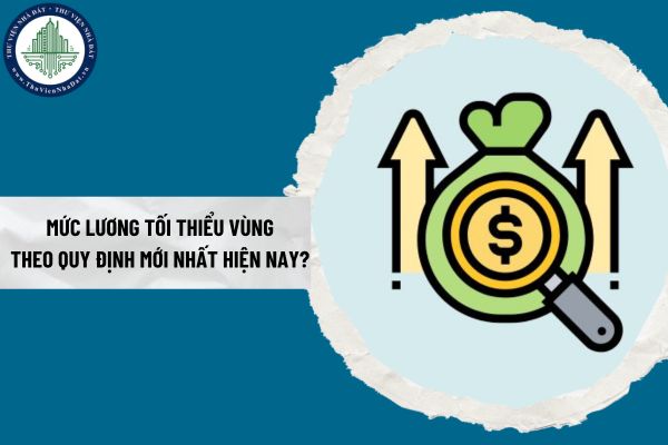 Mức lương tối thiểu vùng mới nhất theo quy định hiện nay?