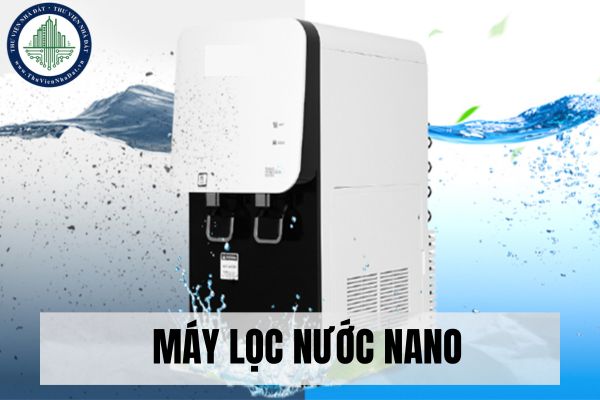 Máy lọc nước Nano là gì? Công dụng và lợi ích của máy lọc nước Nano?