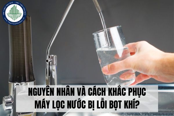 Nguyên nhân và cách khắc phục máy lọc nước bị lỗi bọt khí?