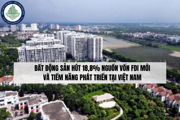 Bất động sản hút 18,8 phần trăm nguồn vốn FDI mới và tiềm năng phát triển tại Việt Nam