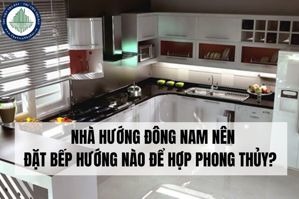 Nhà hướng Đông Nam nên đặt bếp hướng nào để hợp phong thủy?