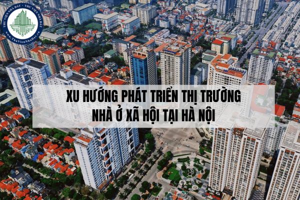 Xu hướng phát triển thị trường nhà ở xã hội tại Hà Nội