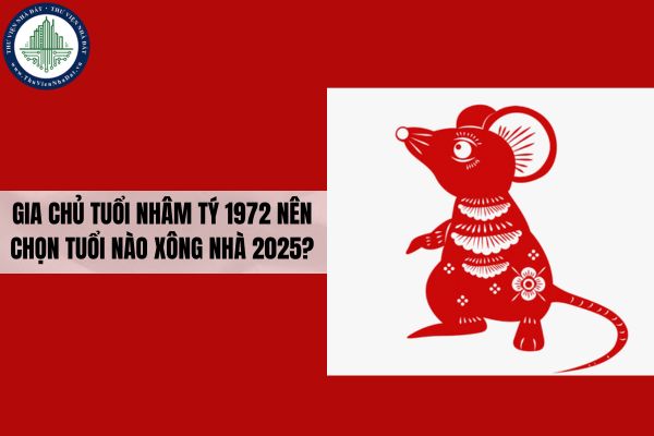 Gia chủ tuổi Nhâm Tý 1972 nên chọn tuổi nào xông nhà 2025?