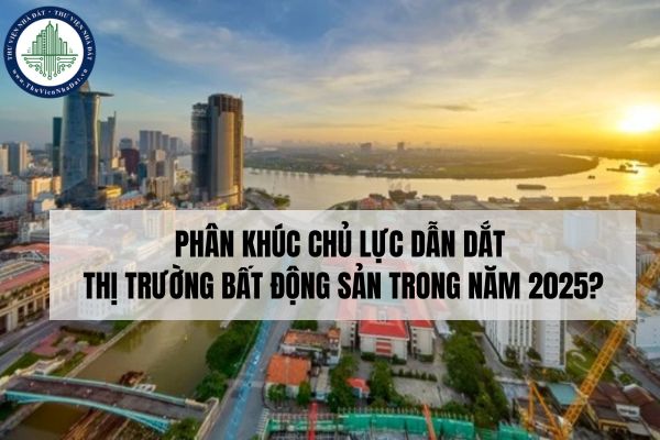 Phân khúc chủ lực dẫn dắt thị trường bất động sản trong năm 2025?