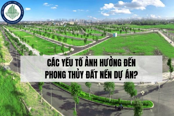 Các yếu tố ảnh hưởng đến phong thủy đất nền dự án?