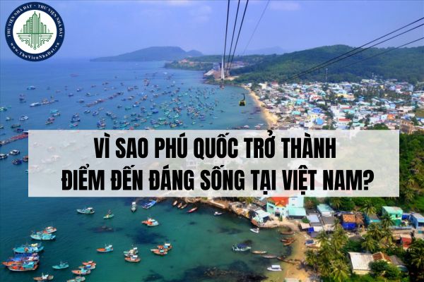 Vì sao Phú Quốc trở thành điểm đến đáng sống tại Việt Nam?