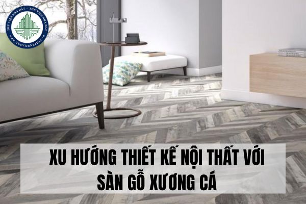 Xu hướng thiết kế nội thất với sàn gỗ xương cá