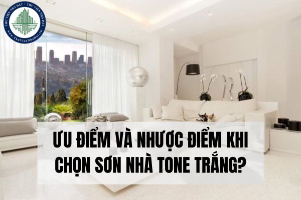 Ưu điểm và nhược điểm khi chọn sơn nhà tone trắng?