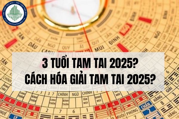 3 tuổi tam tai 2025? Cách hóa giải tam tai 2025?