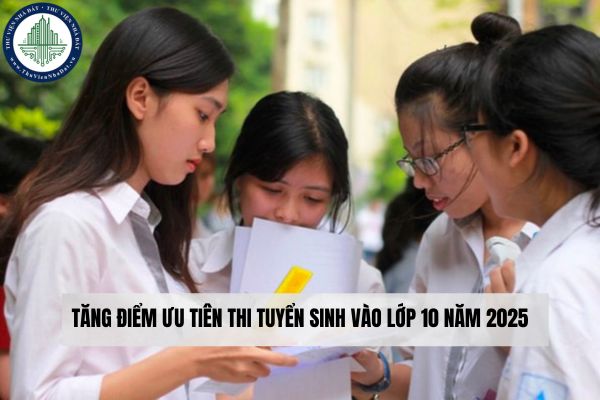 Tăng điểm ưu tiên thi tuyển sinh vào lớp 10 năm 2025?