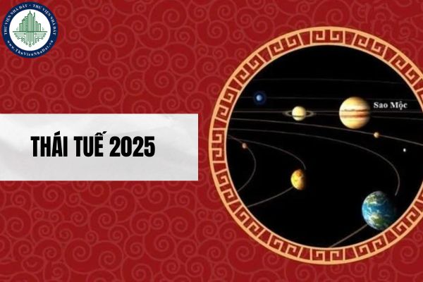 Thái tuế 2025 bắt đầu từ tháng nào? Tuổi phạm thái tuế 2025 khi xây nhà cần lưu ý những gì?