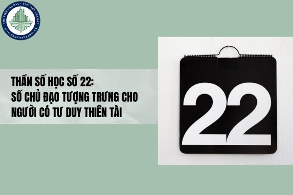 Thần số học số 22: Số chủ đạo tượng trưng cho người có tư duy thiên tài