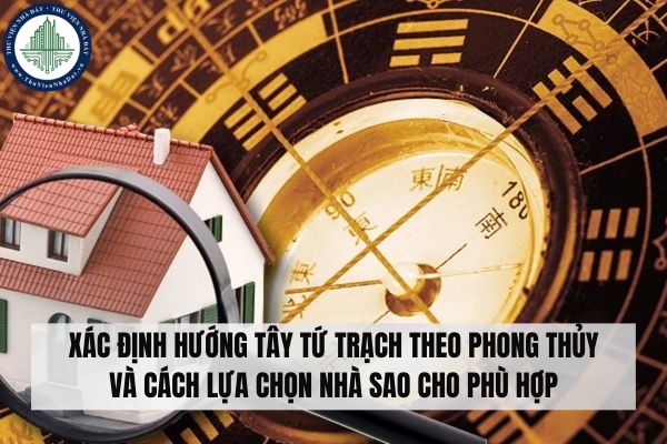 Xác định hướng Tây Tứ Trạch theo phong thủy và cách lựa chọn nhà sao cho phù hợp