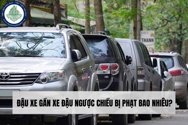 Đậu xe gần xe đậu ngược chiều bị phạt bao nhiêu?