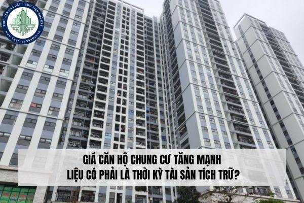 Giá căn hộ chung cư tăng chóng mặt liệu có phải là thời kỳ tài sản tích trữ?