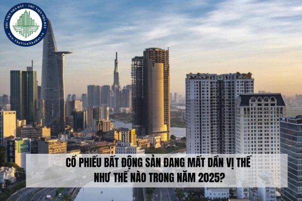 Cổ phiếu bất động sản đang mất dần vị thế như thế nào trong năm 2025?