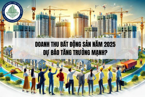 Doanh thu bất động sản năm 2025 dự báo tăng trưởng mạnh?