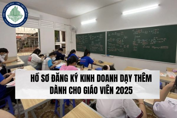 Hồ sơ đăng ký kinh doanh dạy thêm dành cho giáo viên 2025