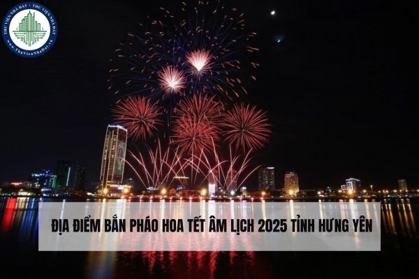 Địa điểm bắn pháo hoa Tết Âm lịch 2025 tỉnh Hưng Yên 