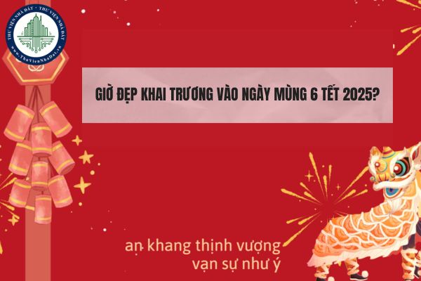 Giờ đẹp khai trương vào ngày mùng 6 tết 2025?