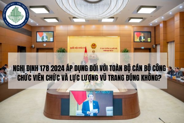 Nghị định 178 2024 áp dụng đối với toàn bộ cán bộ công chức viên chức và lực lượng vũ trang đúng không?