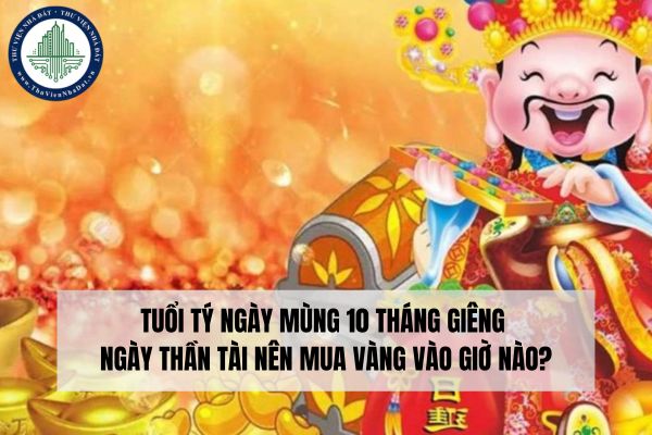 Tuổi Tý ngày Mùng 10 tháng Giêng - ngày Thần Tài nên mua vàng vào giờ nào?