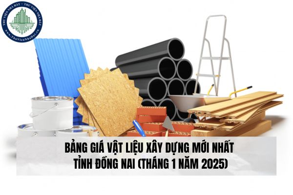 Bảng giá vật liệu xây dựng mới nhất tỉnh Đồng Nai (tháng 1 năm 2025)