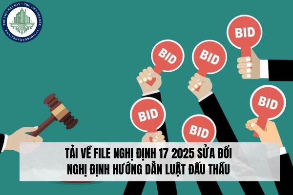 Tải về File Nghị định 17 2025 sửa đổi Nghị định hướng dẫn Luật Đấu thầu 